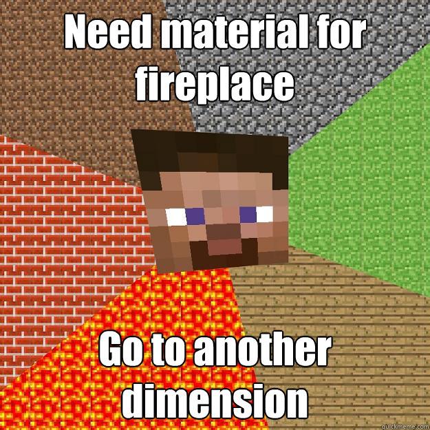 Need material for fireplace Go to another dimension  Minecraft