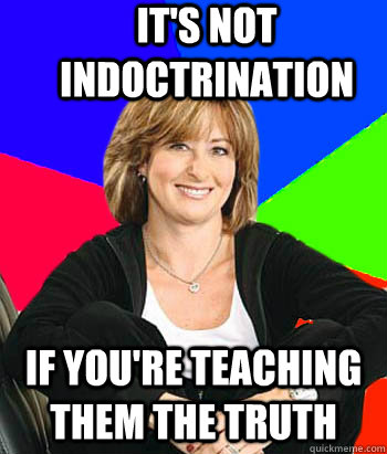 It's not indoctrination If you're teaching them the truth  Sheltering Suburban Mom