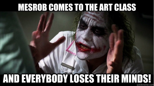 mesrob comes to the art class AND EVERYBODY LOSES THeir minds!  Joker Mind Loss