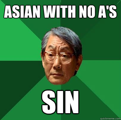 Asian with no A's SIN  High Expectations Asian Father