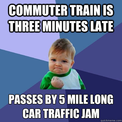 Commuter train is three minutes late passes by 5 mile long car traffic jam  Success Kid