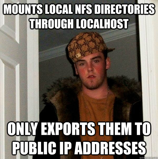 Mounts local NFS directories through localhost Only exports them to public IP addresses - Mounts local NFS directories through localhost Only exports them to public IP addresses  Scumbag Steve