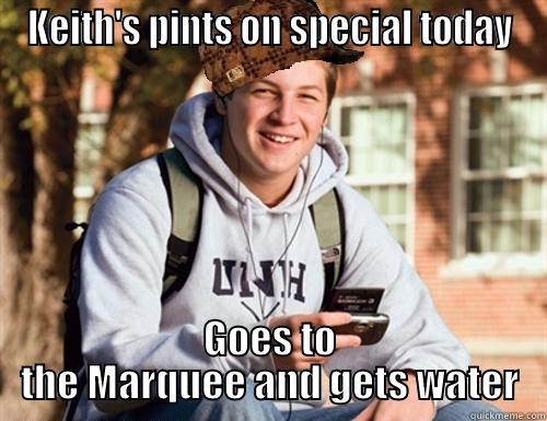 KEITH'S PINTS ON SPECIAL TODAY GOES TO THE MARQUEE AND GETS WATER College Freshman