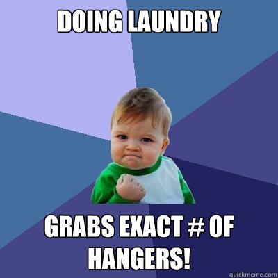 Doing laundry  grabs exact # of hangers!  Success Kid