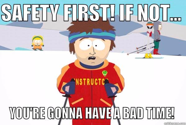 Safety first! If not... - SAFETY FIRST! IF NOT...  YOU'RE GONNA HAVE A BAD TIME! Super Cool Ski Instructor