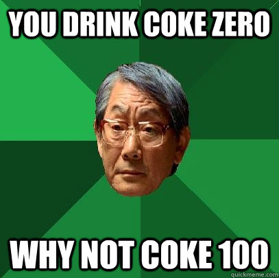 you drink coke zero why not coke 100  High Expectations Asian Father