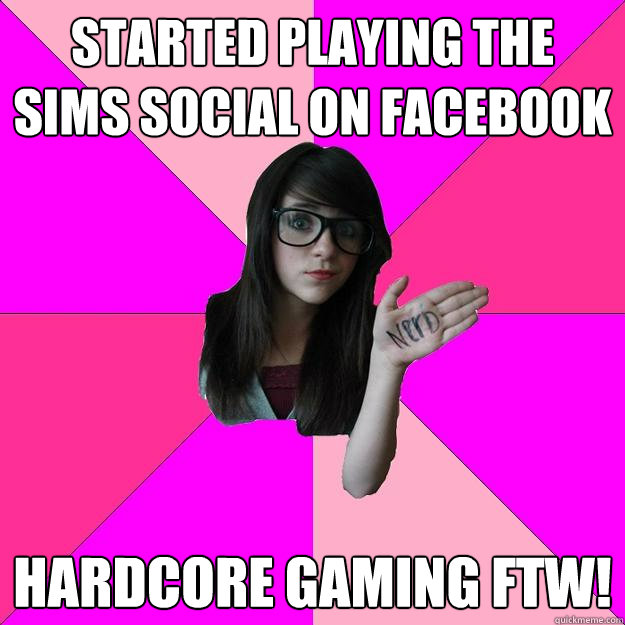 started playing the sims social on facebook hardcore gaming ftw!  Idiot Nerd Girl