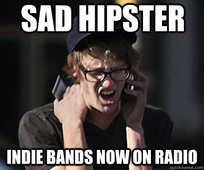 Sad hipster Indie bands now on radio  Sad Hipster