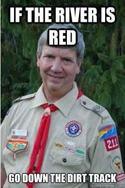 if the river is red go down the dirt track  Harmless Scout Leader