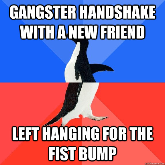 gangster handshake with a new friend left hanging for the fist bump - gangster handshake with a new friend left hanging for the fist bump  Socially Awkward Awesome Penguin