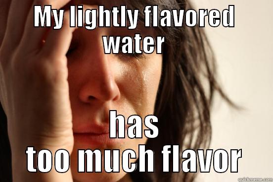 Tasty Water - MY LIGHTLY FLAVORED WATER HAS TOO MUCH FLAVOR First World Problems