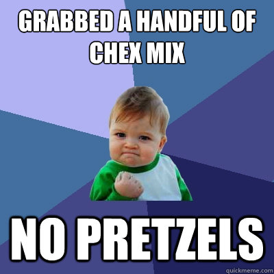 Grabbed a handful of chex mix no pretzels  Success Kid