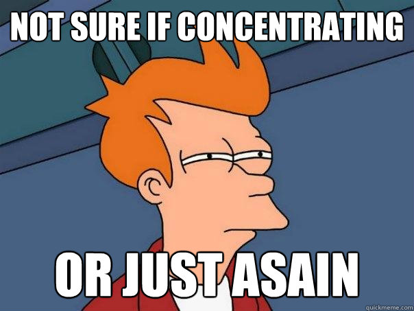 Not sure if concentrating or just asain  Futurama Fry