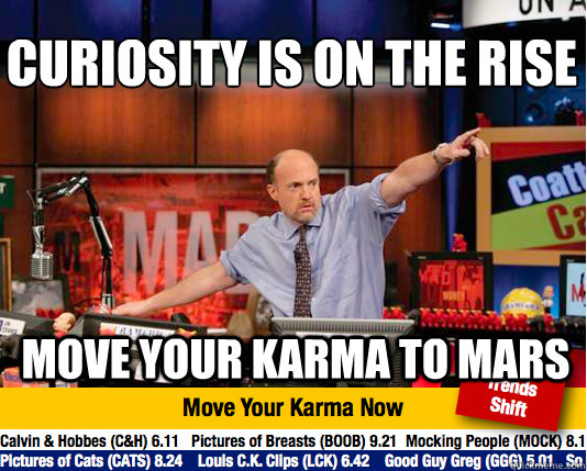 Curiosity is on the rise
 Move your karma to Mars - Curiosity is on the rise
 Move your karma to Mars  Mad Karma with Jim Cramer