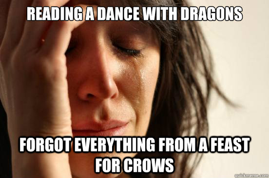 Reading a dance with dragons forgot everything from a feast for crows - Reading a dance with dragons forgot everything from a feast for crows  First World Problems