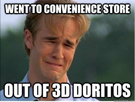 Went to convenience store OUT OF 3D Doritos  1990s Problems