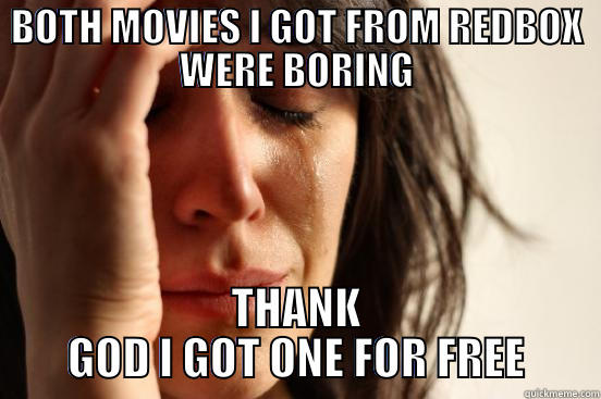 First World Problems - BOTH MOVIES I GOT FROM REDBOX WERE BORING THANK GOD I GOT ONE FOR FREE First World Problems