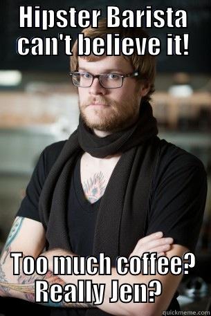 HIPSTER BARISTA CAN'T BELIEVE IT! TOO MUCH COFFEE? REALLY JEN?   Hipster Barista