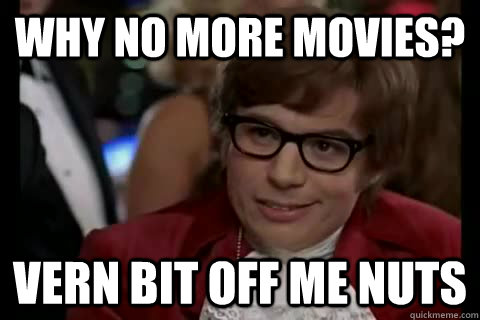 why no more movies? vern bit off me nuts  Dangerously - Austin Powers