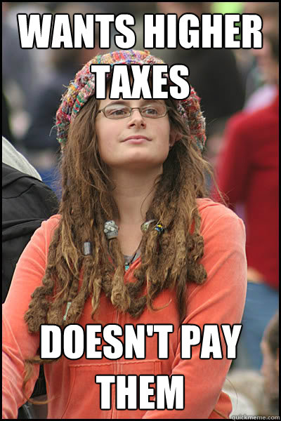 wants higher taxes doesn't pay them  College Liberal