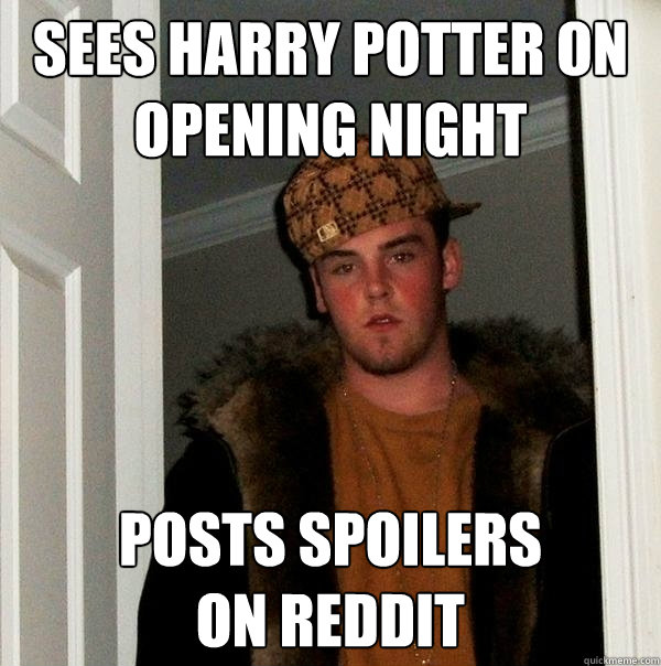 sees harry potter on opening night posts spoilers
on reddit  Scumbag Steve