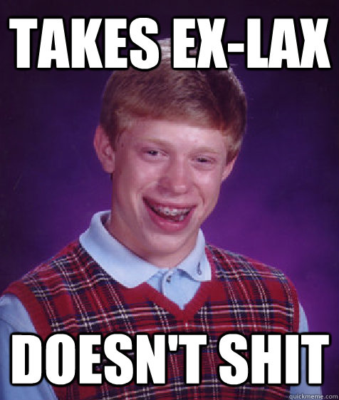 Takes Ex-Lax Doesn't Shit - Takes Ex-Lax Doesn't Shit  Bad Luck Brian