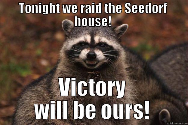 TONIGHT WE RAID THE SEEDORF HOUSE! VICTORY WILL BE OURS! Evil Plotting Raccoon