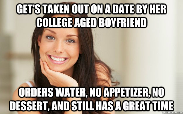 Get's taken out on a date by her college aged boyfriend  Orders water, no appetizer, no dessert, and still has a great time  Good Girl Gina