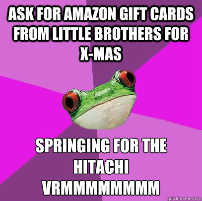 ASK FOR AMAZON GIFT CARDS FROM little brothers FOR X-MAS SPRINGING FOR THE HITACHI
vrmmmmmmmm - ASK FOR AMAZON GIFT CARDS FROM little brothers FOR X-MAS SPRINGING FOR THE HITACHI
vrmmmmmmmm  Foul Bachelorette Frog