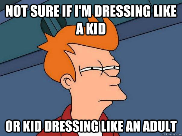 Not sure if I'm dressing like a kid Or kid dressing like an adult  Futurama Fry