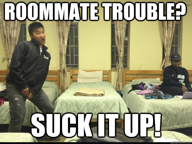 Roommate trouble? SUCK IT UP!  