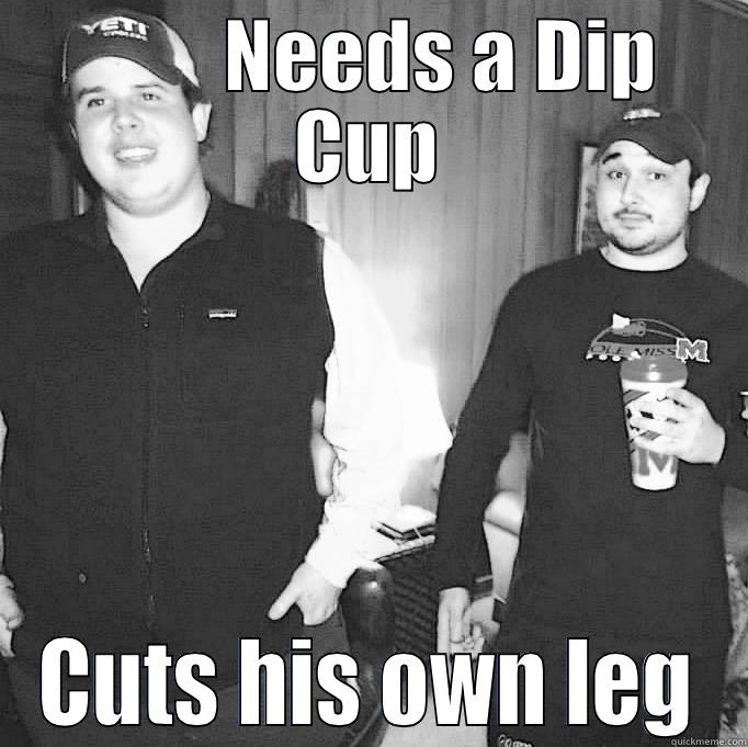 Needs a Dip Cup  -          NEEDS A DIP CUP CUTS HIS OWN LEG Misc