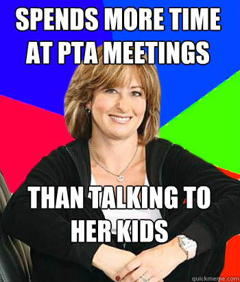 spends more time at PTA meetings than talking to her kids  Sheltering Suburban Mom