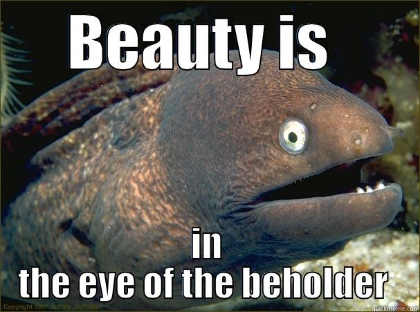 BEAUTY IS  IN THE EYE OF THE BEHOLDER  Bad Joke Eel