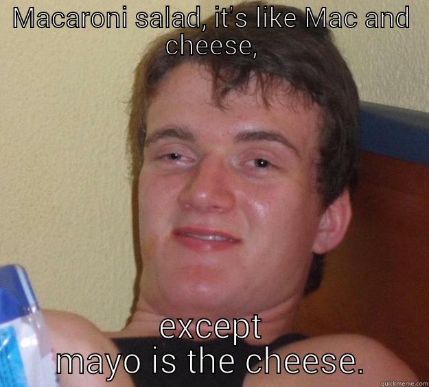 Giving it to much thought... - MACARONI SALAD, IT'S LIKE MAC AND CHEESE, EXCEPT MAYO IS THE CHEESE. 10 Guy