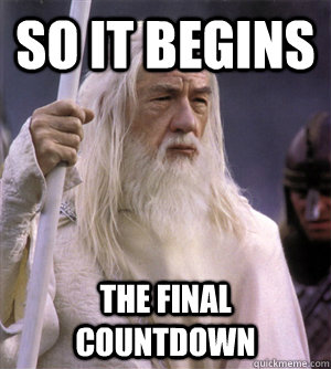 so it begins the final countdown  So it begins gandalf