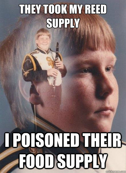 they took my reed supply i poisoned their food supply  PTSD Clarinet Boy