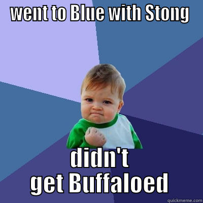 WENT TO BLUE WITH STONG DIDN'T GET BUFFALOED Success Kid