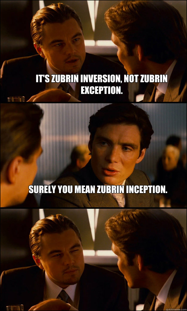 It's Zubrin inversion, not zubrin exception. Surely you mean zubrin inception.  - It's Zubrin inversion, not zubrin exception. Surely you mean zubrin inception.   Inception