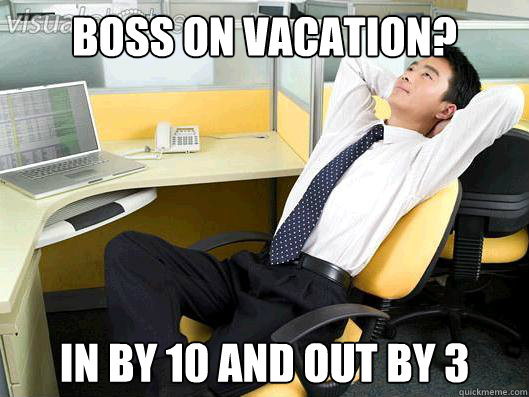 BOSS ON VACATION? In by 10 and out by 3  Office Thoughts