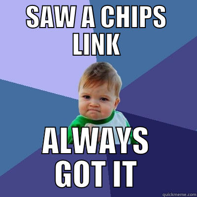 SAW A CHIPS LINK ALWAYS GOT IT Success Kid