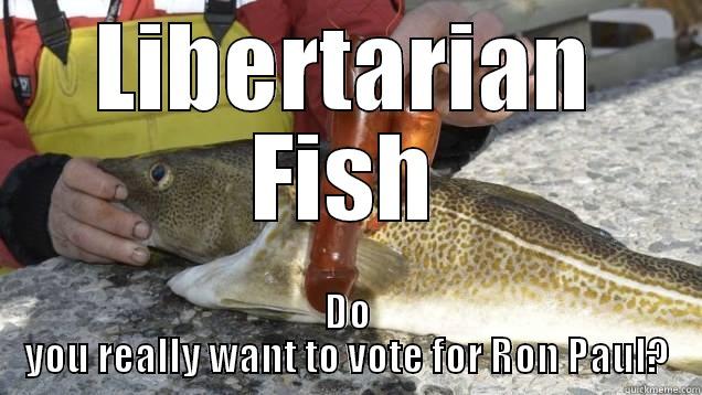 Libertarian Fish - LIBERTARIAN FISH DO YOU REALLY WANT TO VOTE FOR RON PAUL? Misc