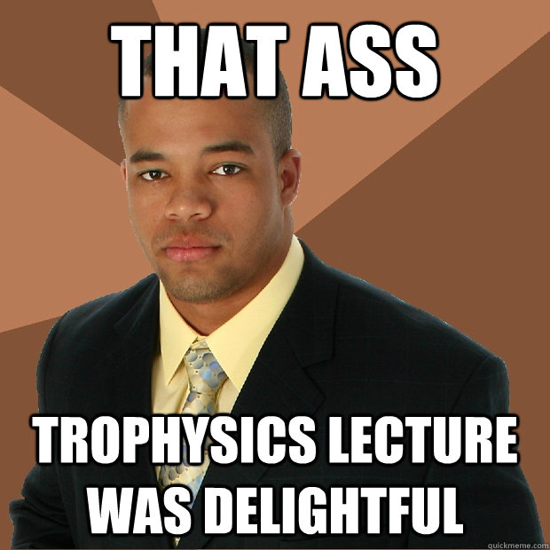 that ass trophysics lecture was delightful  Successful Black Man