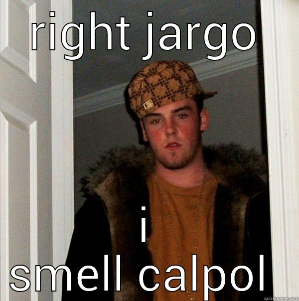 RIGHT JARGO I SMELL CALPOL  Scumbag Steve