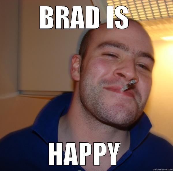 BRAD IS HAPPY Good Guy Greg 