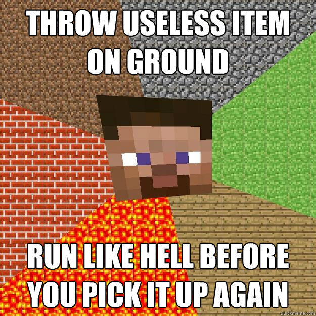 THROW USELESS ITEM ON GROUND RUN LIKE HELL BEFORE YOU PICK IT UP AGAIN  Minecraft