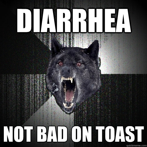 diarrhea not bad on toast  Insanity Wolf