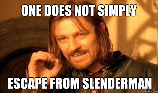 ONE DOES NOT SIMPLY escape from slenderman  