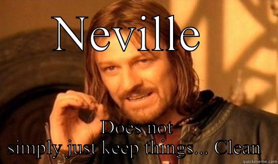 Dirty kitchen! - NEVILLE  DOES NOT SIMPLY JUST KEEP THINGS... CLEAN  Boromir