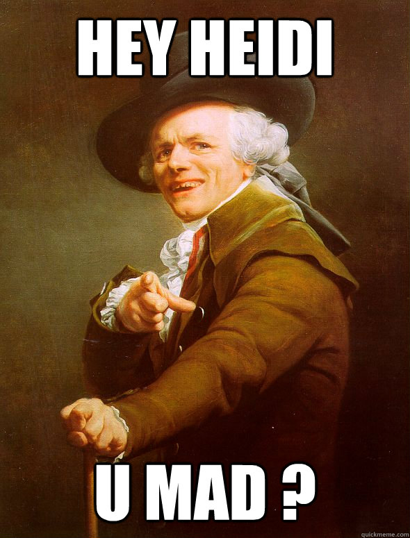 HEY HEIDI U MAD ? - HEY HEIDI U MAD ?  Joseph Ducreux